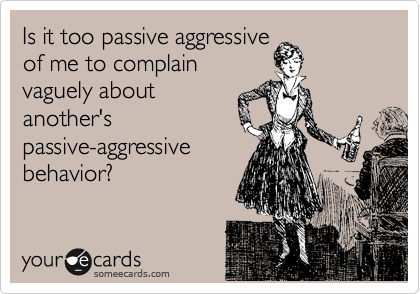 passive-agressive-someecard.png